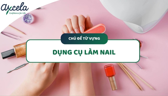 Các từ vựng tiếng Anh về dụng cụ làm nail thông dụng